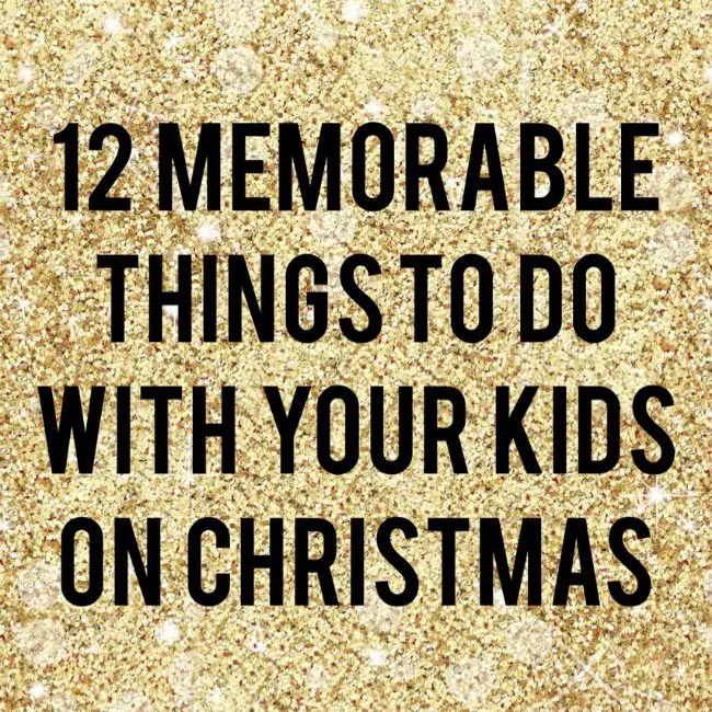 12 Memorable Things To Do With Your Kids On Christmas